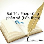 Bài 74: Phép cộng phân số (tiếp theo)